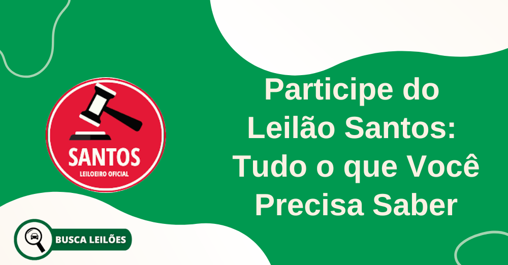 Participe do Leilão Santos Tudo o que Você Precisa Saber